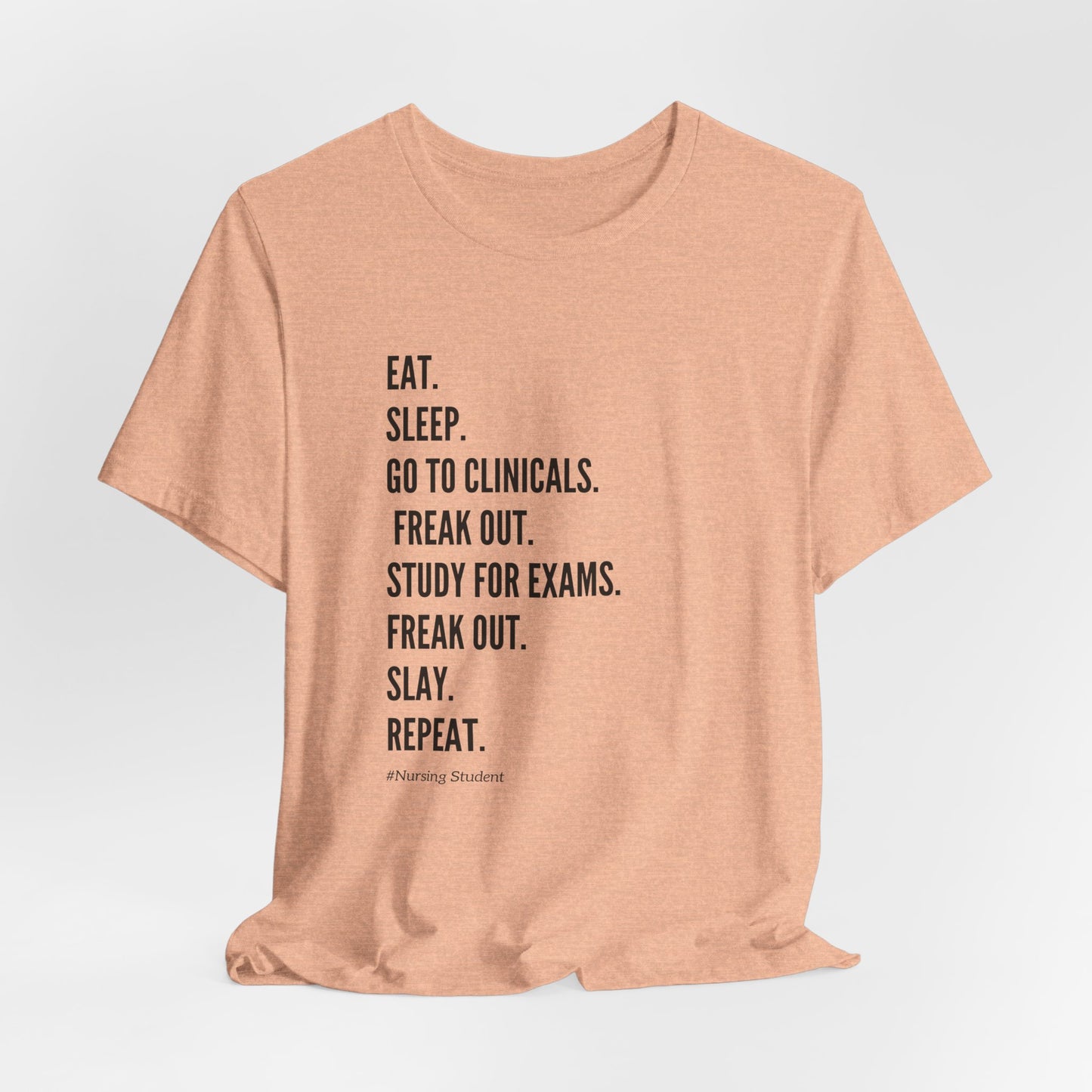 Nursing Student Tee — “Eat. Sleep. Go to Clinicals. Freak Out. Study for Exams. Freak Out. Slay. Repeat.”