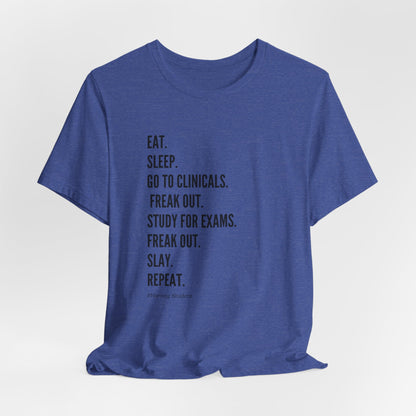 Nursing Student Tee — “Eat. Sleep. Go to Clinicals. Freak Out. Study for Exams. Freak Out. Slay. Repeat.”