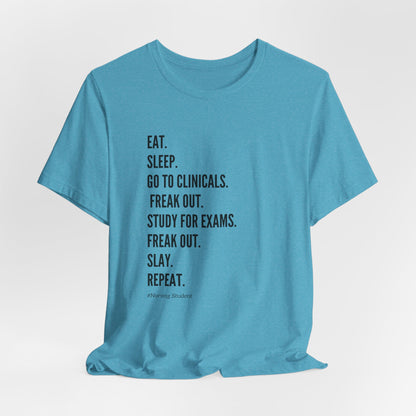 Nursing Student Tee — “Eat. Sleep. Go to Clinicals. Freak Out. Study for Exams. Freak Out. Slay. Repeat.”