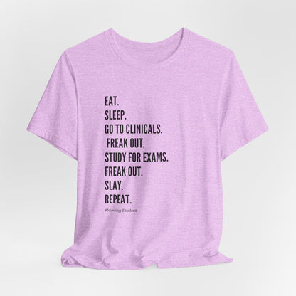 Nursing Student Tee — “Eat. Sleep. Go to Clinicals. Freak Out. Study for Exams. Freak Out. Slay. Repeat.”