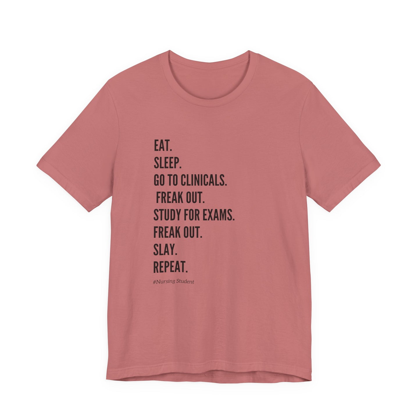 Nursing Student Tee — “Eat. Sleep. Go to Clinicals. Freak Out. Study for Exams. Freak Out. Slay. Repeat.”