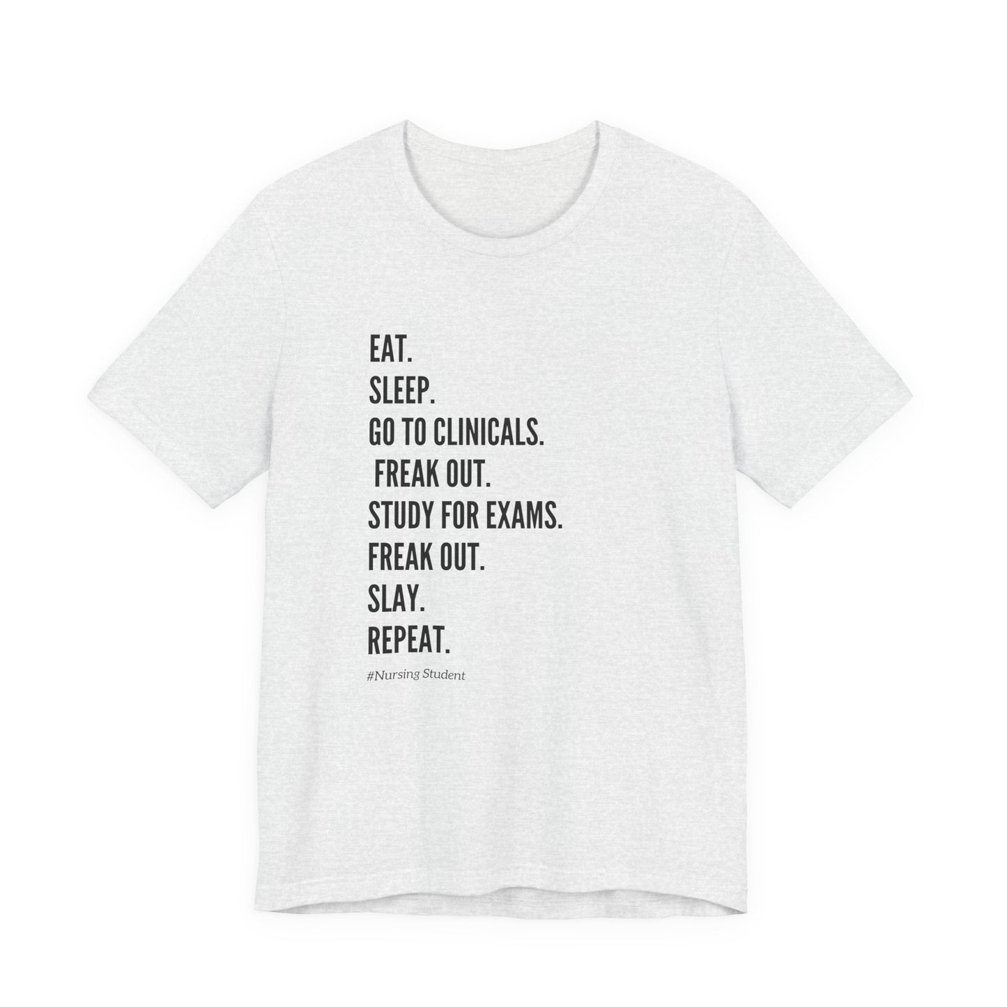 Nursing Student Tee — “Eat. Sleep. Go to Clinicals. Freak Out. Study for Exams. Freak Out. Slay. Repeat.”
