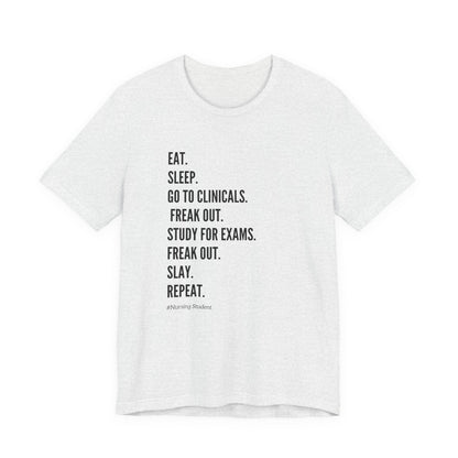 Nursing Student Tee — “Eat. Sleep. Go to Clinicals. Freak Out. Study for Exams. Freak Out. Slay. Repeat.”