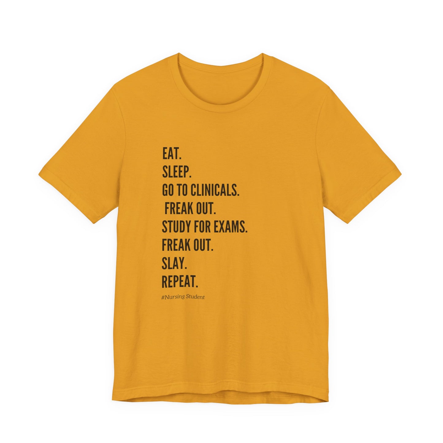 Nursing Student Tee — “Eat. Sleep. Go to Clinicals. Freak Out. Study for Exams. Freak Out. Slay. Repeat.”