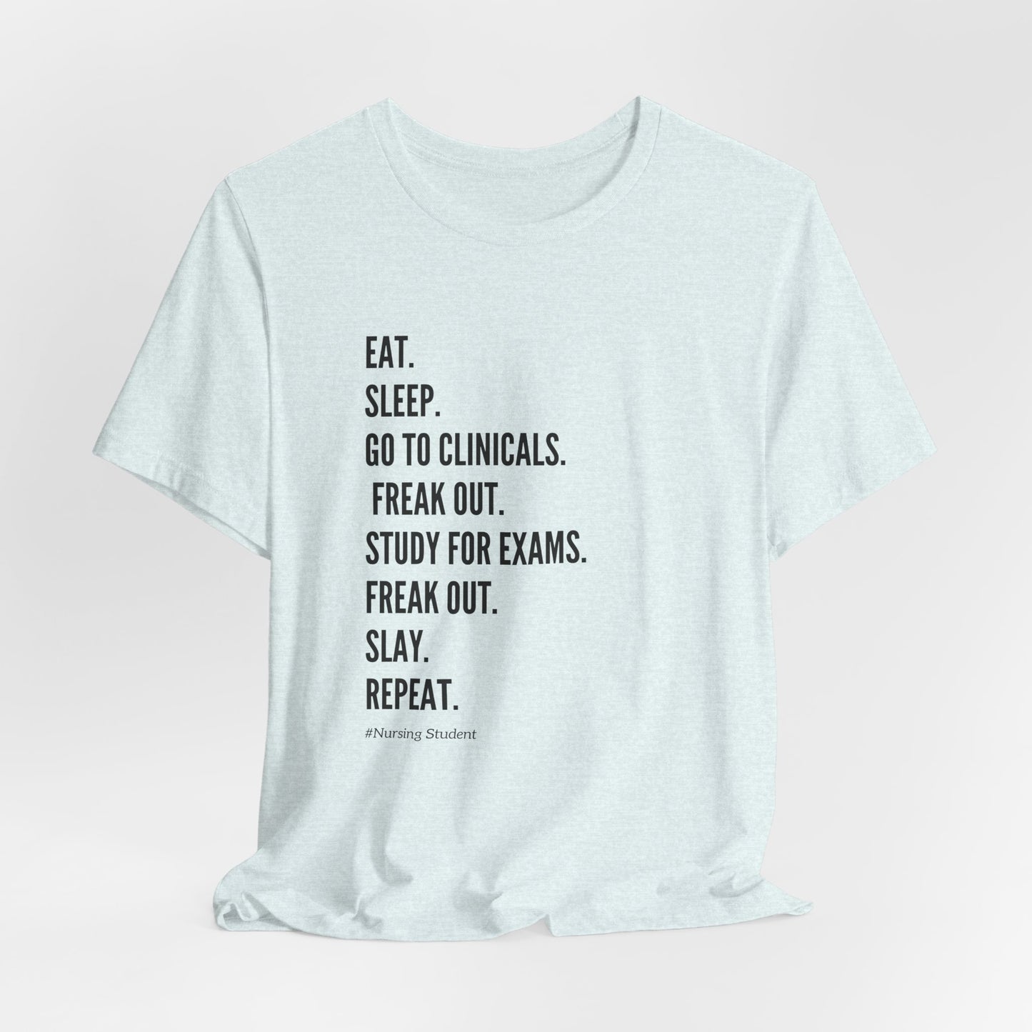 Nursing Student Tee — “Eat. Sleep. Go to Clinicals. Freak Out. Study for Exams. Freak Out. Slay. Repeat.”