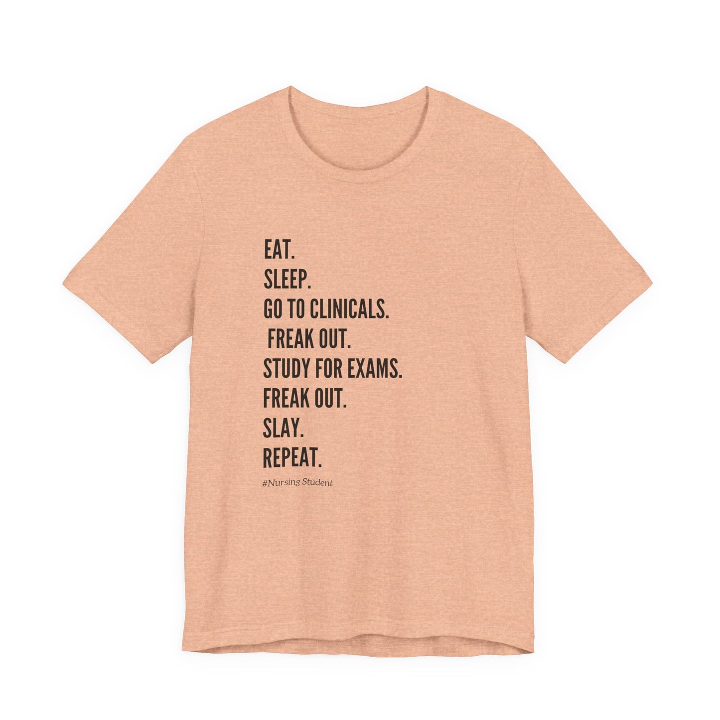 Nursing Student Tee — “Eat. Sleep. Go to Clinicals. Freak Out. Study for Exams. Freak Out. Slay. Repeat.”