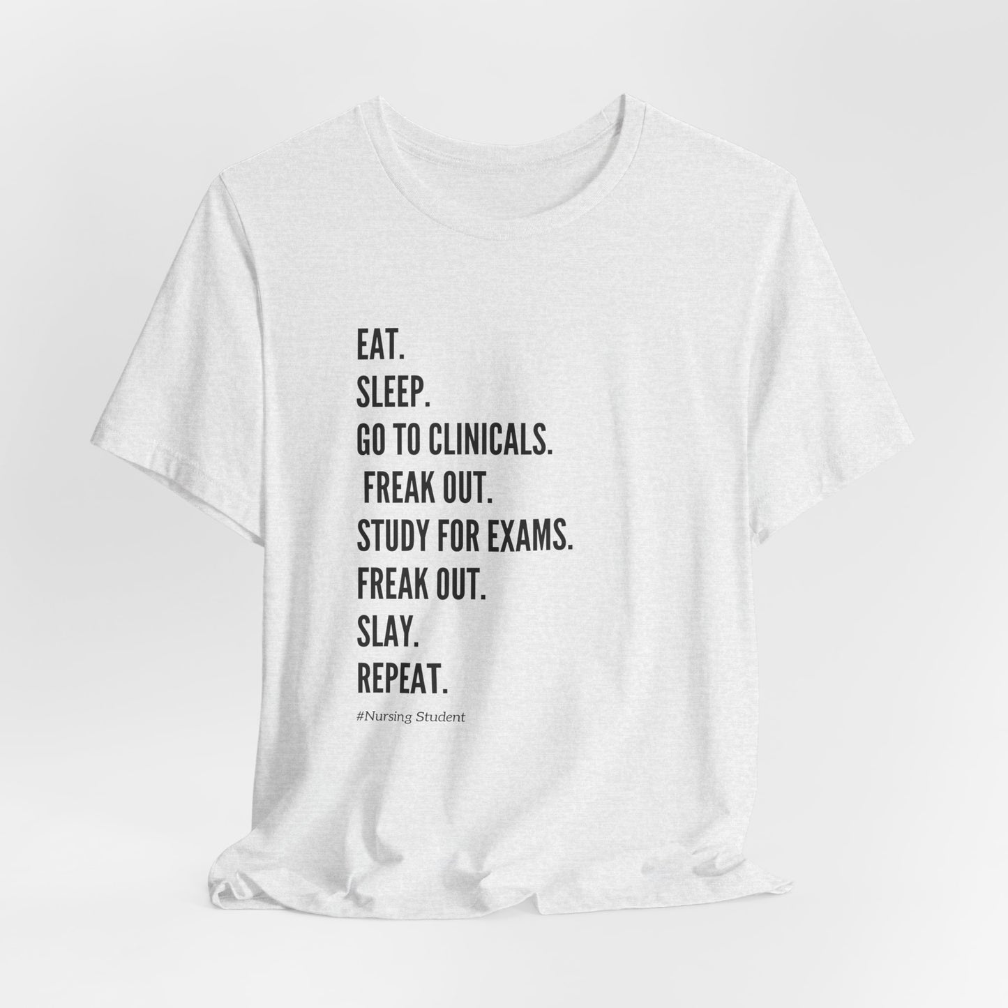Nursing Student Tee — “Eat. Sleep. Go to Clinicals. Freak Out. Study for Exams. Freak Out. Slay. Repeat.”