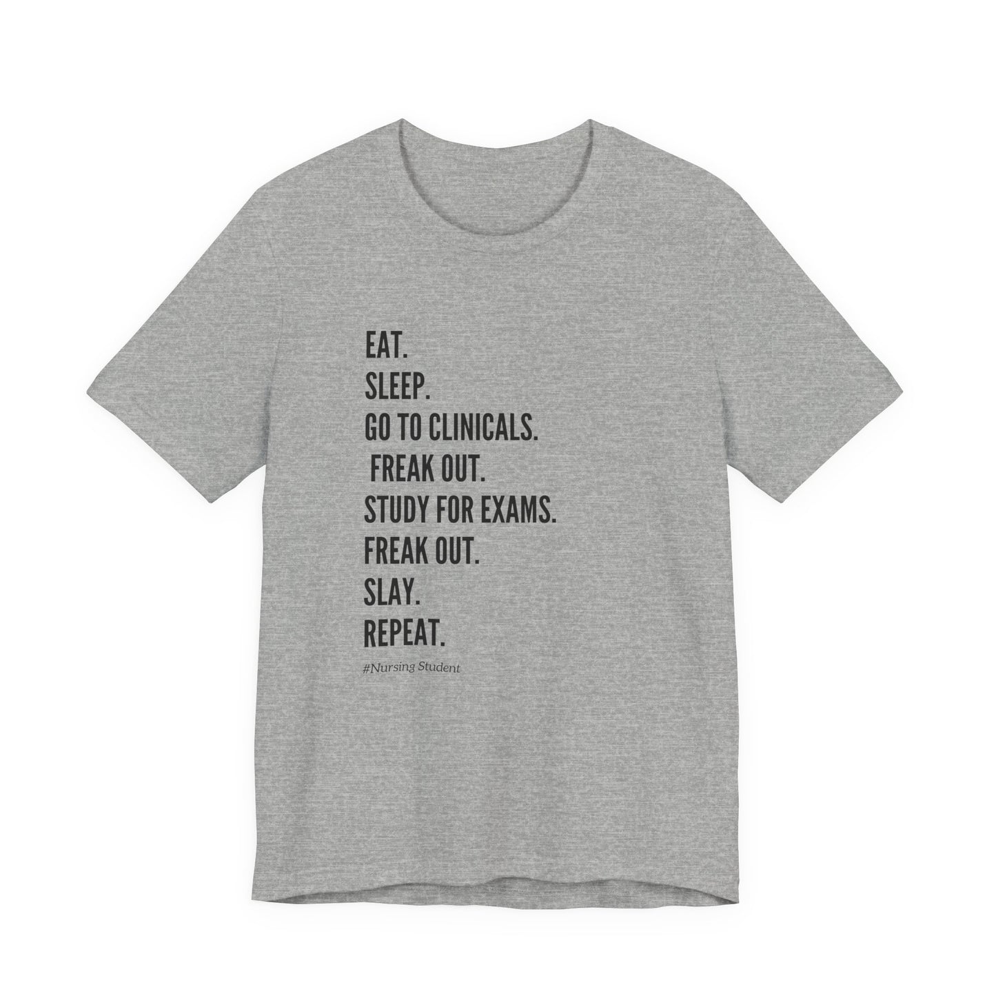 Nursing Student Tee — “Eat. Sleep. Go to Clinicals. Freak Out. Study for Exams. Freak Out. Slay. Repeat.”