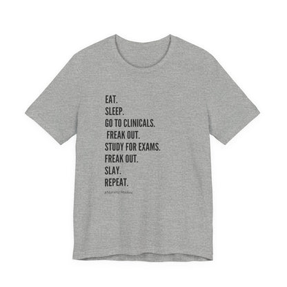 Nursing Student Tee — “Eat. Sleep. Go to Clinicals. Freak Out. Study for Exams. Freak Out. Slay. Repeat.”