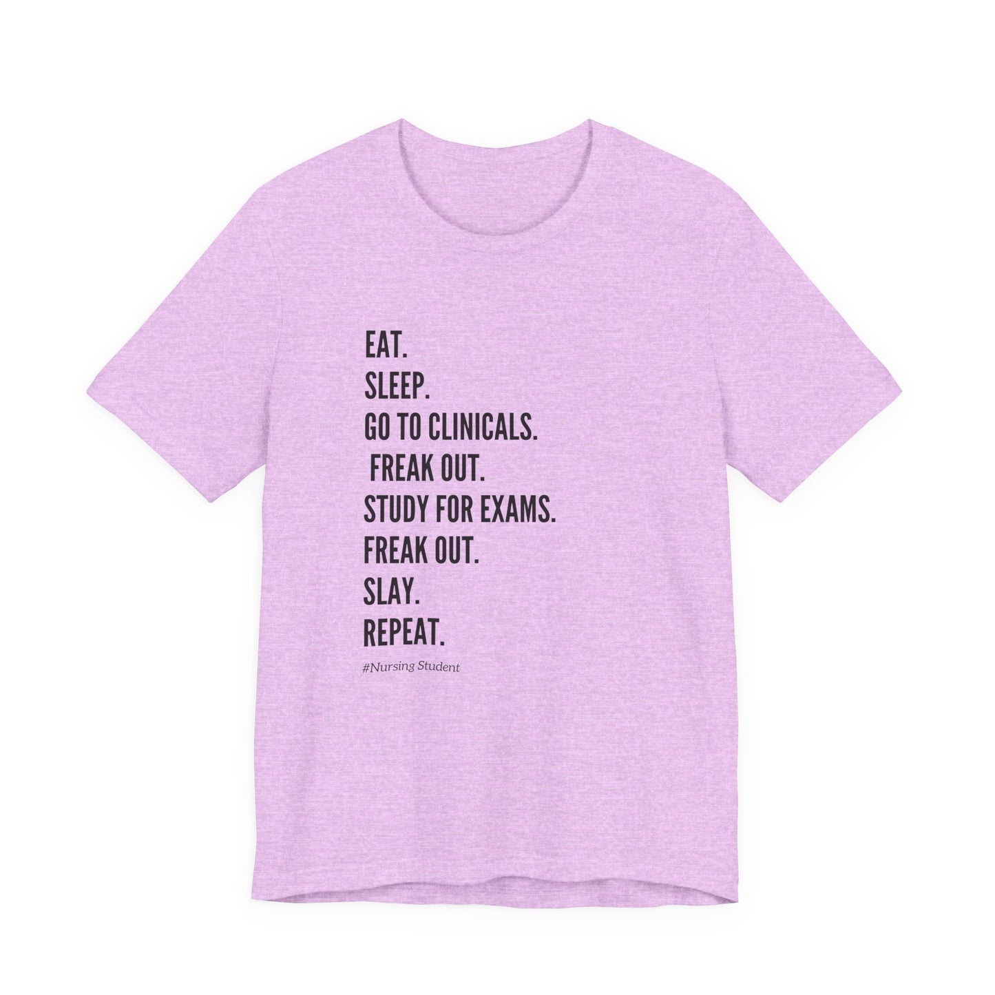 Nursing Student Tee — “Eat. Sleep. Go to Clinicals. Freak Out. Study for Exams. Freak Out. Slay. Repeat.”