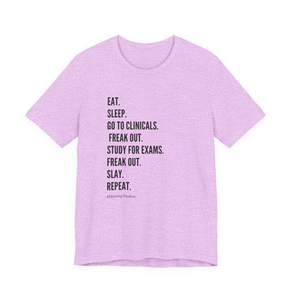 Nursing Student Tee — “Eat. Sleep. Go to Clinicals. Freak Out. Study for Exams. Freak Out. Slay. Repeat.”