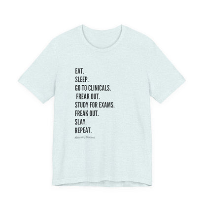 Nursing Student Tee — “Eat. Sleep. Go to Clinicals. Freak Out. Study for Exams. Freak Out. Slay. Repeat.”