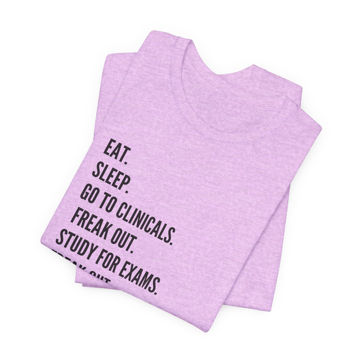 Nursing Student Tee — “Eat. Sleep. Go to Clinicals. Freak Out. Study for Exams. Freak Out. Slay. Repeat.”
