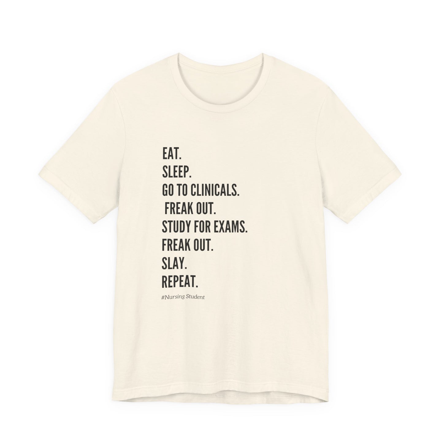 Nursing Student Tee — “Eat. Sleep. Go to Clinicals. Freak Out. Study for Exams. Freak Out. Slay. Repeat.”