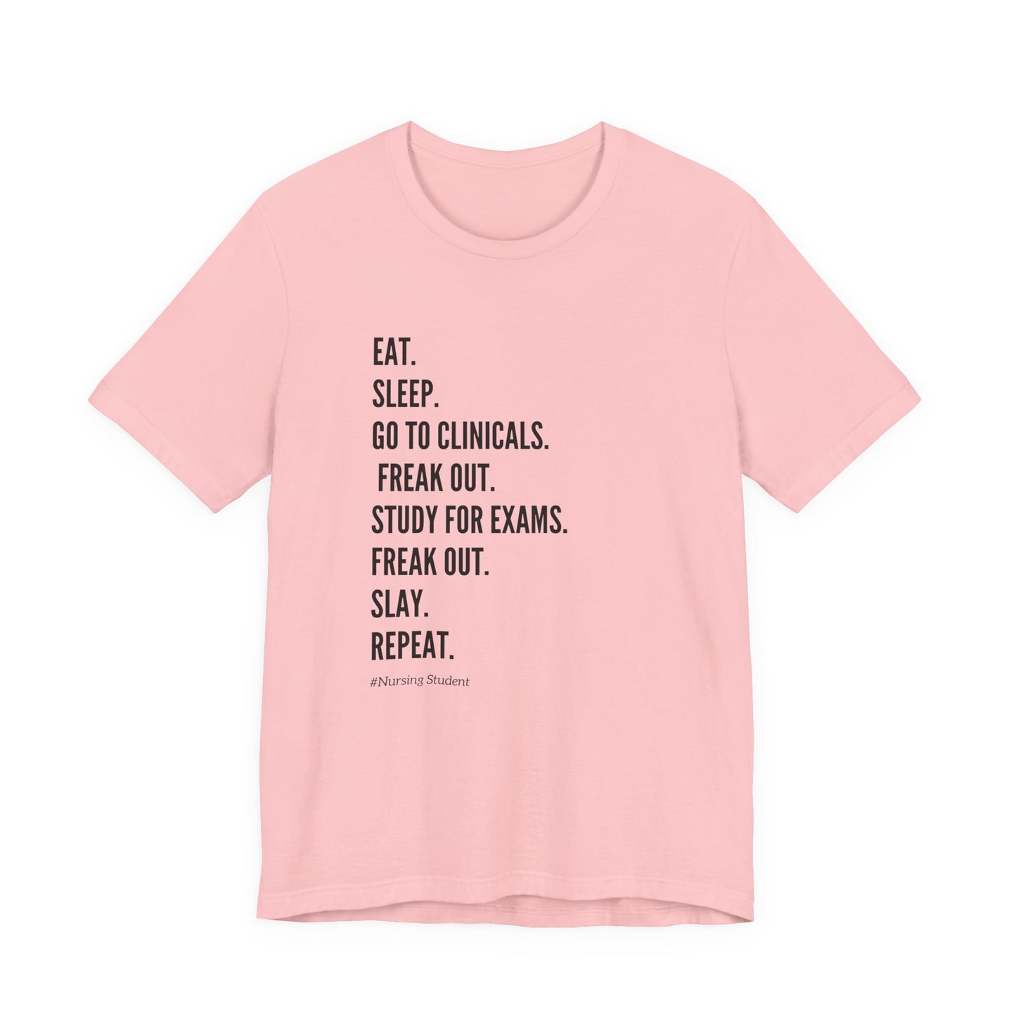Nursing Student Tee — “Eat. Sleep. Go to Clinicals. Freak Out. Study for Exams. Freak Out. Slay. Repeat.”