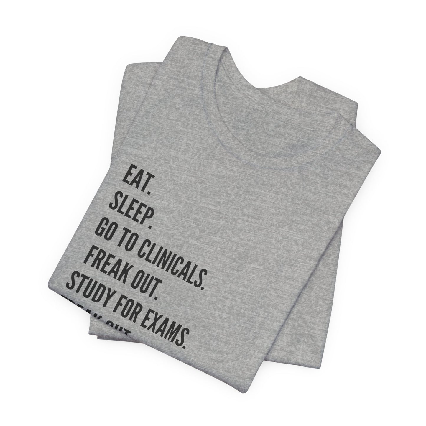 Nursing Student Tee — “Eat. Sleep. Go to Clinicals. Freak Out. Study for Exams. Freak Out. Slay. Repeat.”