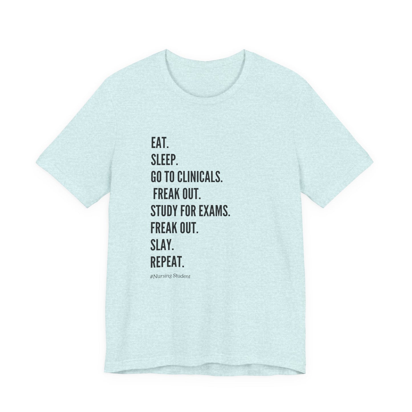 Nursing Student Tee — “Eat. Sleep. Go to Clinicals. Freak Out. Study for Exams. Freak Out. Slay. Repeat.”