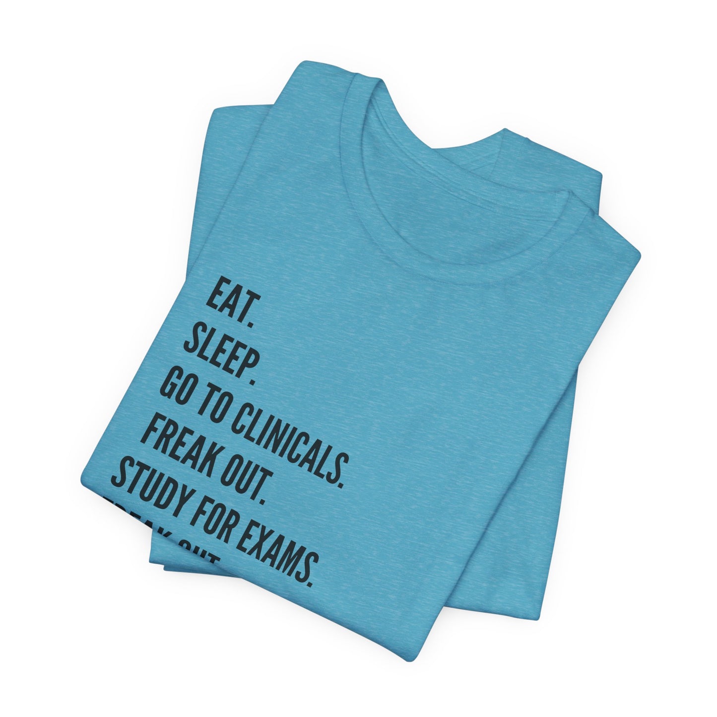 Nursing Student Tee — “Eat. Sleep. Go to Clinicals. Freak Out. Study for Exams. Freak Out. Slay. Repeat.”