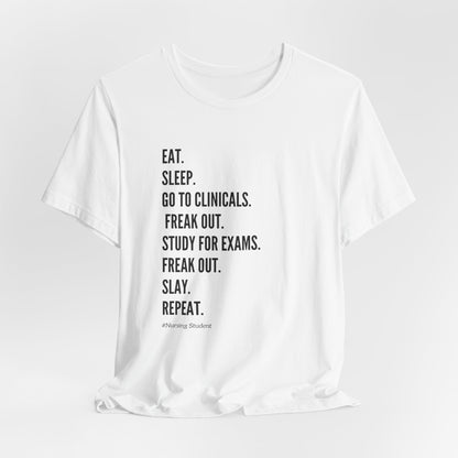 Nursing Student Tee — “Eat. Sleep. Go to Clinicals. Freak Out. Study for Exams. Freak Out. Slay. Repeat.”