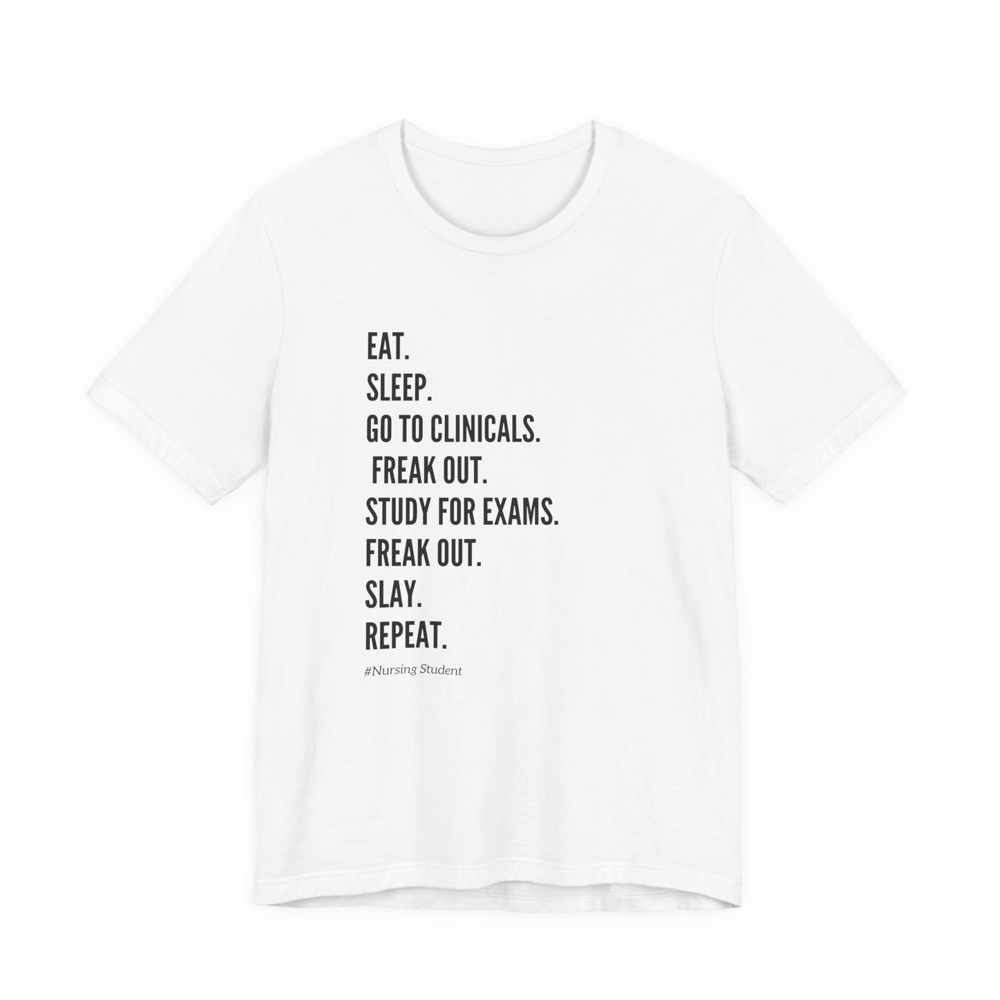 Nursing Student Tee — “Eat. Sleep. Go to Clinicals. Freak Out. Study for Exams. Freak Out. Slay. Repeat.”