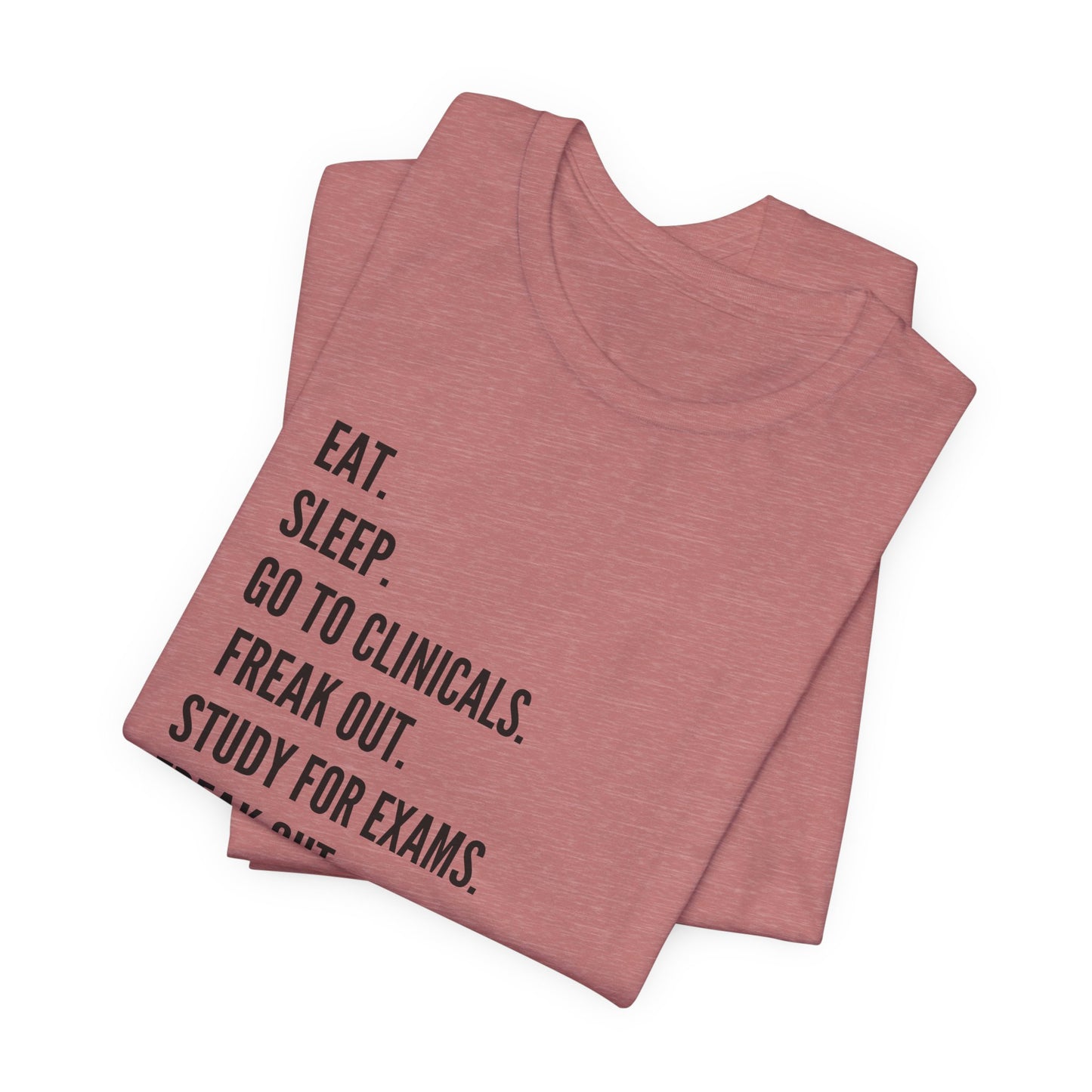 Nursing Student Tee — “Eat. Sleep. Go to Clinicals. Freak Out. Study for Exams. Freak Out. Slay. Repeat.”