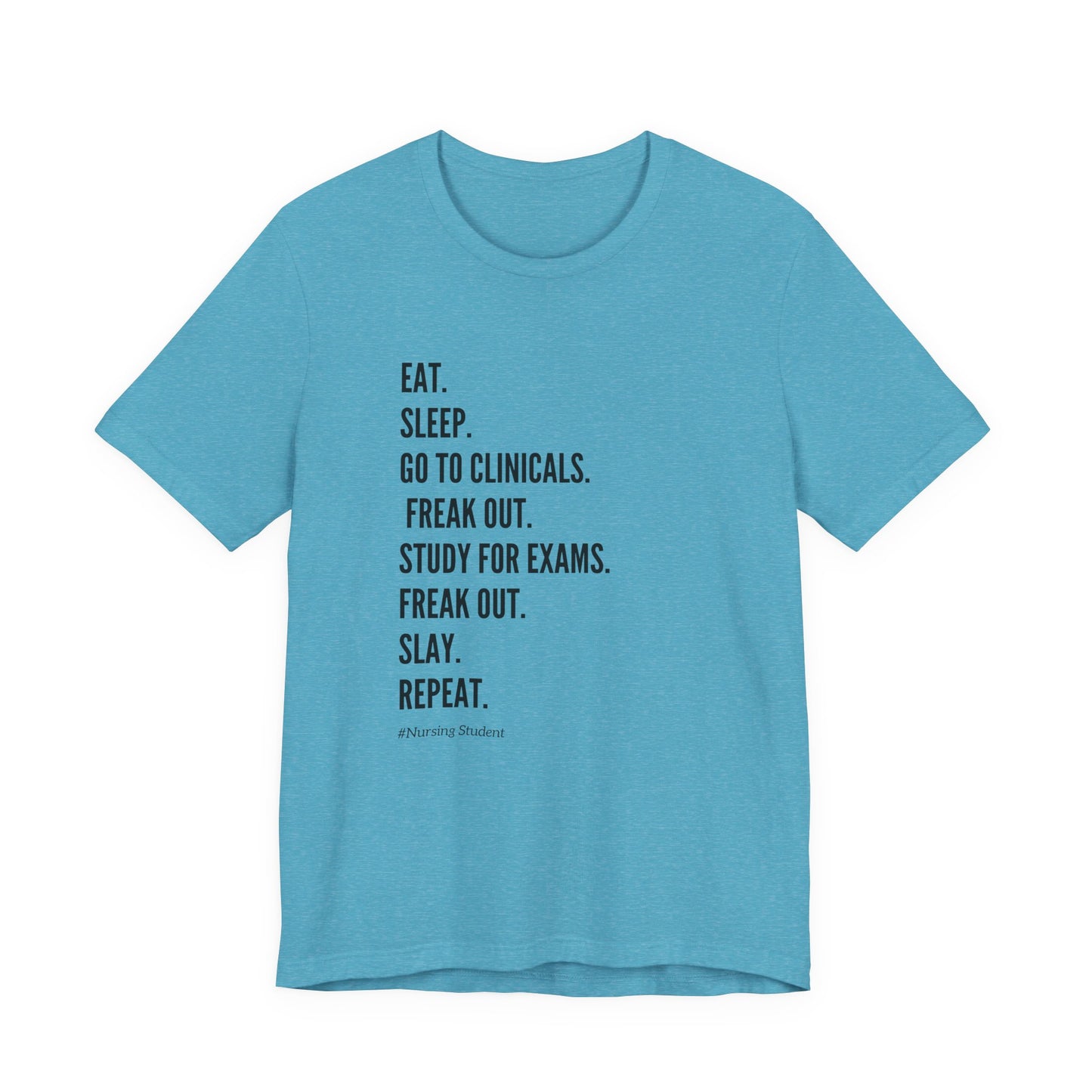 Nursing Student Tee — “Eat. Sleep. Go to Clinicals. Freak Out. Study for Exams. Freak Out. Slay. Repeat.”